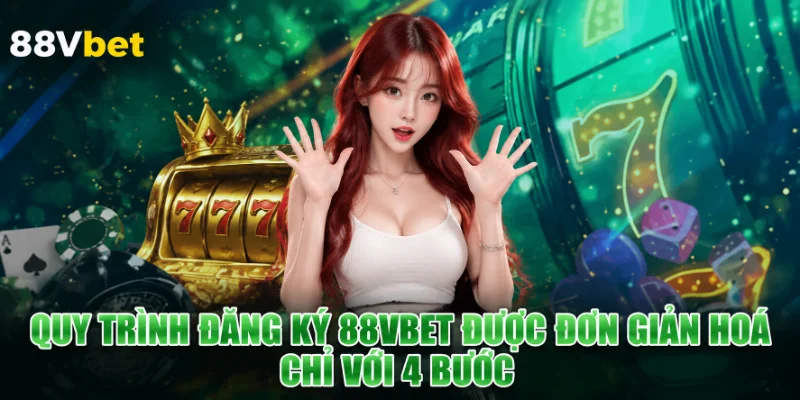 Quy trình đăng ký 88VBET được đơn giản hoá chỉ với 4 bước